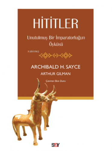 Hititler;Unutulmuş Bir İmparatorluğun Öyküsü | Arthur Gilman | Say Yay