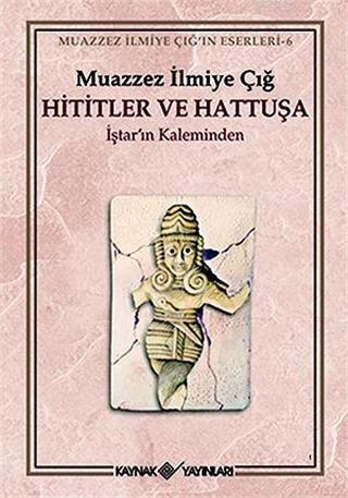 Hititler ve Hattuşa İştar'ın Kaleminden | Muazzez İlmiye Çığ | Kaynak 