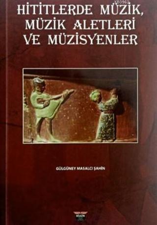 Hititlerde Müzik, Müzik Aletleri ve Müzisyenler | Gülgüney Masalcı Şah