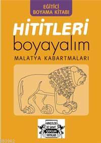 Hititleri Boyayalım; Malatya Kabartmaları | Anonim | Arkeoloji ve Sana