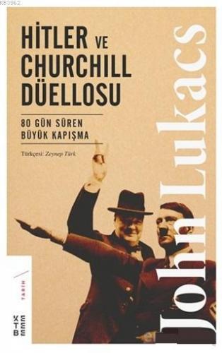 Hitler ve Churchill Düellosu; 80 Gün Süren Büyük Kapışma | John Lukacs