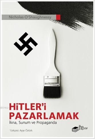 Hitler'i Pazarlamak; İkna, Sunum ve Propaganda | Nicholas O Shaughness