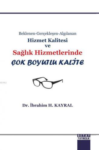 Hizmet Kalitesi ve Sağlik Hizmetleri | İbrahim H. Kayral | Detay Yayın