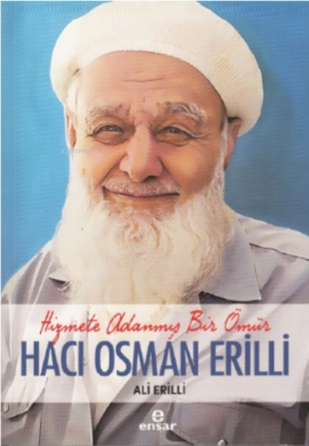 Hizmete Adanmış Bir Ömür Hacı Osman Erilli | Ali Erilli | Ensar Neşriy