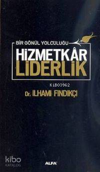 Hizmetkâr Liderlik (Ciltli) | İlhami Fındıkçı | Alfa Basım Yayım Dağıt