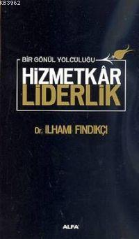 Hizmetkâr Liderlik (Ciltli) | İlhami Fındıkçı | Alfa Basım Yayım Dağıt