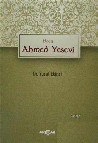 Hoca Ahmed Yesevi | Yusuf Ekinci | Akçağ Basım Yayım Pazarlama