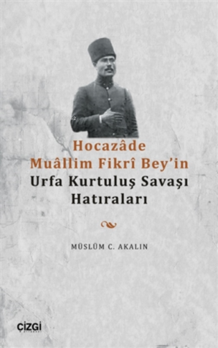 Hocazade Muallim Fikri Bey'in Urfa Kurtuluş Savaşı Hatıraları | Müslüm