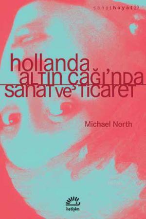 Hollanda Altın Çağı'nda Sanat ve Ticaret | Michael North | İletişim Ya