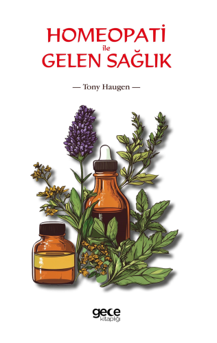 Homeopati ile Gelen Sağlık | Tony Haugen | Gece Kitaplığı Yayınları