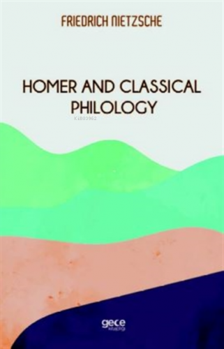 Homeros Ve Klasik Filoloji | Friedrich Wilhelm Nietzsche | Gece Kitapl