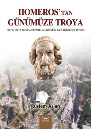 Homeros'tan Günümüze Troya | Rüstem Aslan | Heyamola Yayınları