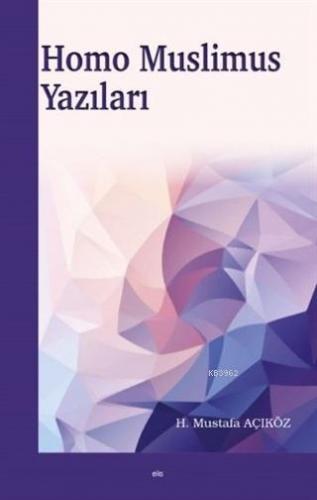 Homo Muslimus Yazıları | Hacı Mustafa Açıköz | Elis Yayınları