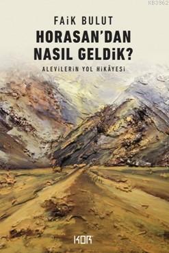 Horasandan Nasıl Geldik?; Alevilerin Yol Hikayesi | Faik Bulut | Kor K