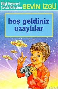 Hoş Geldiniz Uzaylılar | Sevin İzgü | Bilgi Yayınevi