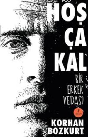 Hoşça Kal; Bir Erkek Vedası | Korhan Bozkurt | Artemis Yayınları