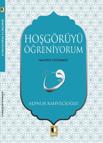 Hoşgörüyü Öğreniyorum | Alpnur Kahvecioğlu | Ehil Yayınları