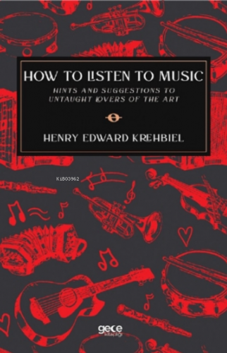 How To Listen To Music;Hints and Suggestions To Untaught Lovers Of The