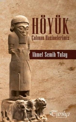 Höyük; Çalınan Hazinelerimiz | Ahmet Semih Tülay | Tarihçi Kitabevi