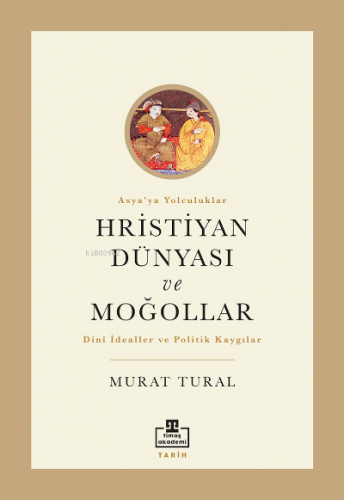 Hristiyan Dünyası ve Moğollar | Murat Tural | Timaş Akademi