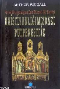 Hristiyanlığımızdaki Putpereslik; Pavlos Hristiyanlığına Dair Bilimsel