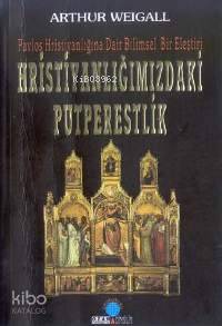 Hristiyanlığımızdaki Putpereslik; Pavlos Hristiyanlığına Dair Bilimsel