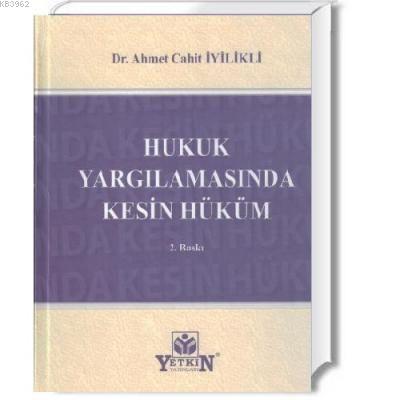 Hukuk Yargılanmasında Kesin Hüküm | Ahmet Cahit İyilikli | Yetkin Yayı