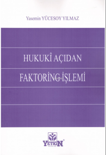 Hukuki Açıdan Faktoring İşlemi | Yasemin Yücesoy Yılmaz | Yetkin Yayın