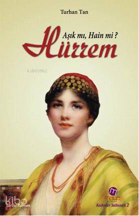 Hürrem; Âşık mı, Hain mi? | Turhan Tan | Maya Kitap