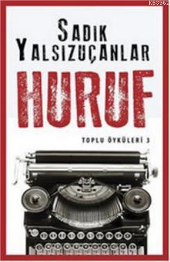 Huruf - Toplu Öyküler 3 | Sadık Yalsızuçanlar | Timaş Yayınları