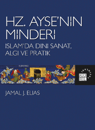 Hz. Ayşe’nin Minderi İslam’da Dini Sanat, Algı ve Pratik | Jamal J. El