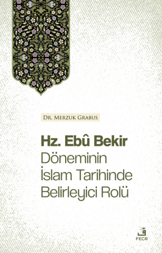 Hz. Ebû Bekir Döneminin İslam Tarihinde Belirleyici Rolü | Merzuk Grab