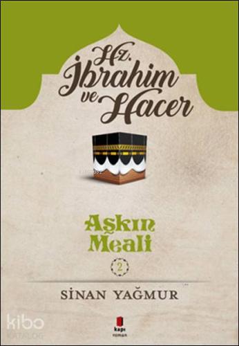 Hz. İbrahim ve Hacer; Aşkın Meali 2 | Sinan Yağmur | Kapı Yayınları