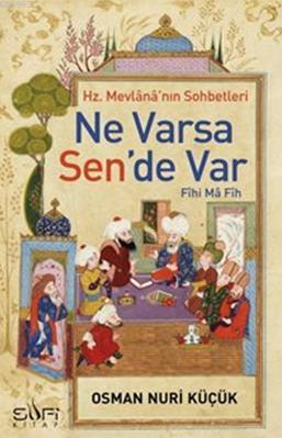 Hz. Mevlânâ'nın Sohbetleri; Ne Varsa Sen'de Var | Osman Nuri Küçük | S