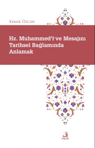 Hz. Muhammed'i ve Mesajını Tarihsel Bağlamında Anlamak | Kemal Özcan |