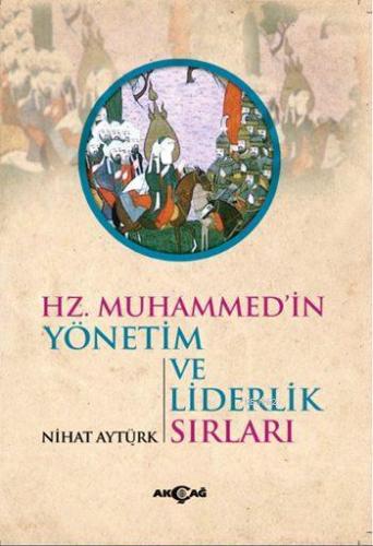 Hz. Muhammed'in Yönetim ve Liderlik Sırları | Nihat Aytürk | Akçağ Bas