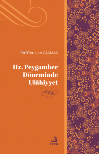 Hz. Peygamber Döneminde Ulûhiyyet | Fikrullah Çakmak | Fecr Yayınları