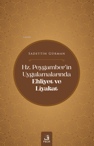 Hz. Peygamber’in Uygulamalarında Ehliyet Ve Liyakat | Sadettin Gürman 