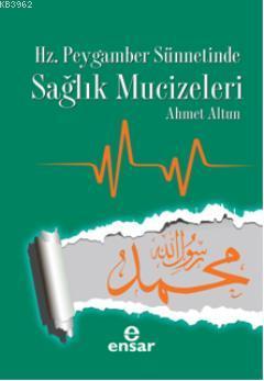 Hz. Peygamber Sünnetinde Sağlık Mucizeleri | Ahmet Altun | Ensar Neşri