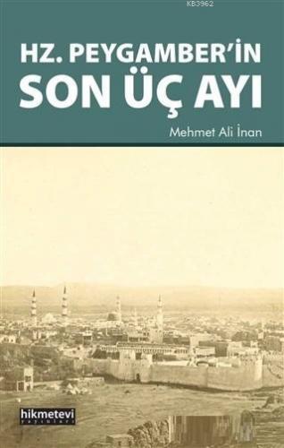 Hz. Peygamber'in Son Üç Ayı | Mehmet Ali İnan | Hikmet Evi Yayınları