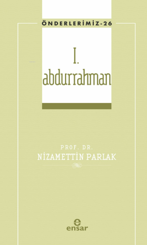 I.Abdurrahman (Önderlerimiz-26) | Nizamettin Parlak | Ensar Neşriyat