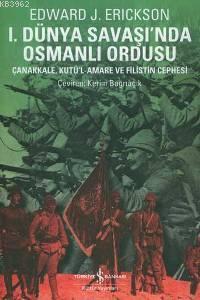 I. Dünya Savaşı'nda Osmanlı Ordusu; Çanakkale, Kutü'l-Amare, Gazze ve 