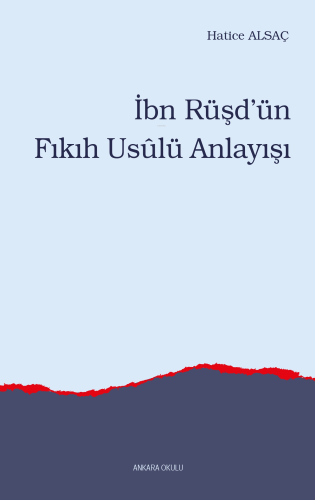 İbn Rüşd’ün Fıkıh Usûlü Anlayışı | Hatice Alsaç | Ankara Okulu Yayınla