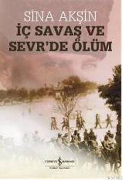 İç Savaş ve Sevr'de Ölüm | Sina Akşin | Türkiye İş Bankası Kültür Yayı