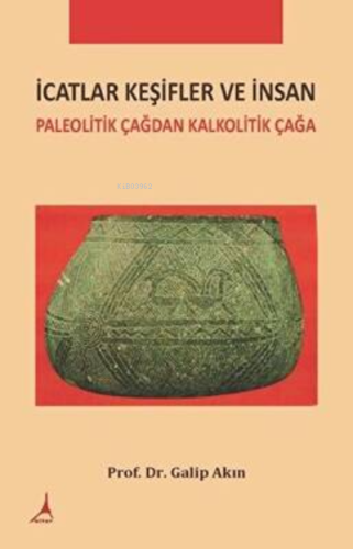 İcatlar Keşifler ve İnsan;Paleolitik Çağdan Kalkolitik Çağa | Galip Ak