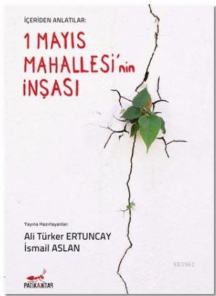 İçeriden Anlatılar: 1 Mayıs Mahallesi'nin İnşası | İsmail Aslan | Pati