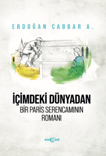 İçimdeki Dünyadan Bir Paris Serencamının Romanı | Erdoğan Cabbar A. | 