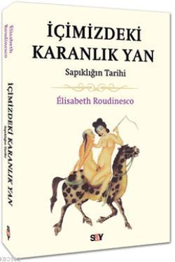 İçimizdeki Karanlık Yan; Sapıklığın Tarihi | Elisabeth Roudinesco | Sa