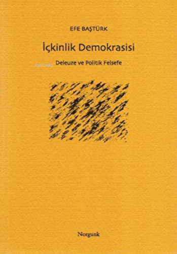 İçkinlik Demokrasisi Deleuze ve Politik Felsefe | Efe Baştürk | Norgun