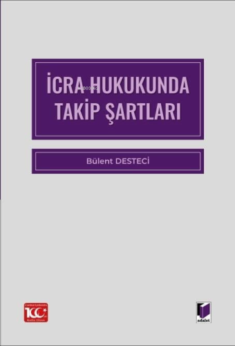 İcra Hukukunda Takip Şartları | Bülent Desteci | Adalet Yayınevi